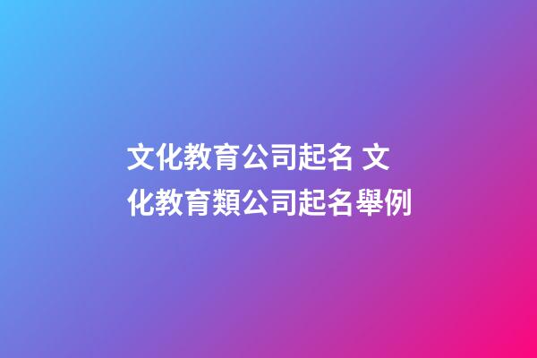 文化教育公司起名 文化教育類公司起名舉例-第1張-公司起名-玄機派